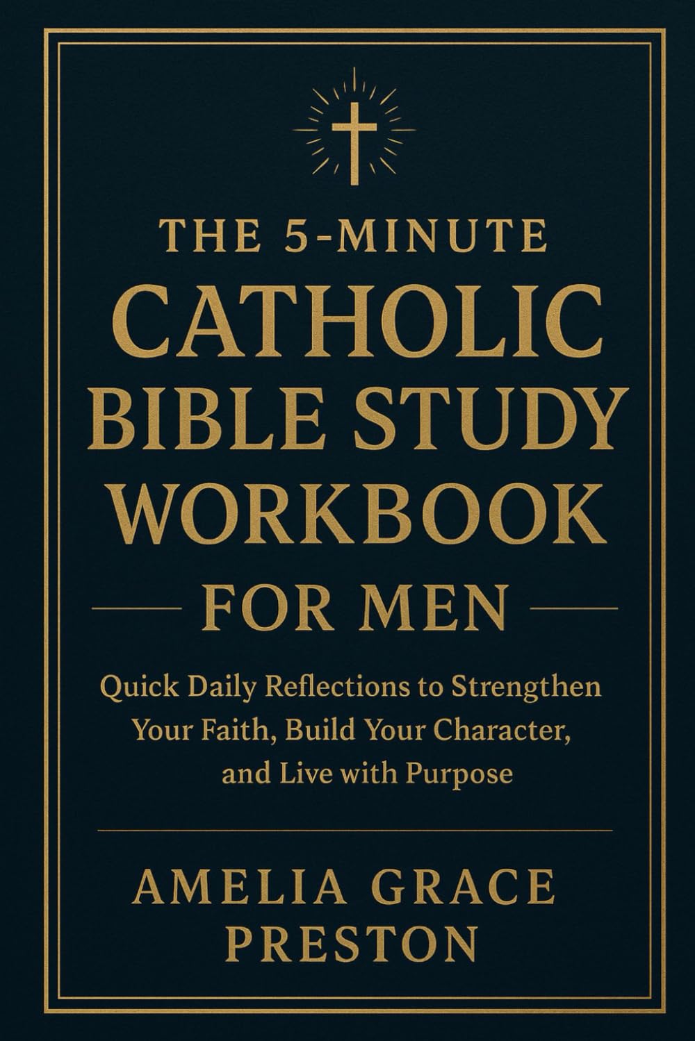 The 5-Minute Catholic Bible Study Workbook for Men: Quick Daily Reflections to Strengthen Your Faith, Build Your Character, and Live with Purpose