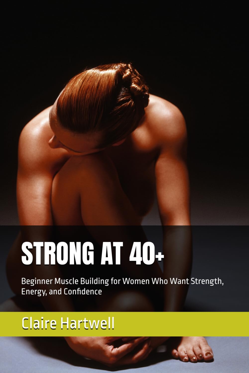 STRONG AT 40+: Beginner Muscle Building for Women Who Want Strength, Energy, and Confidence