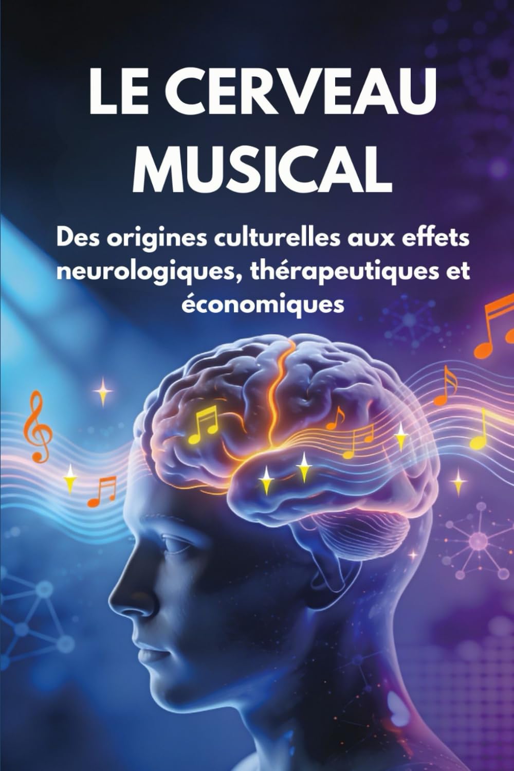LE CERVEAU MUSICAL: Des origines culturelles aux effets neurologiques, thérapeutiques et économiques