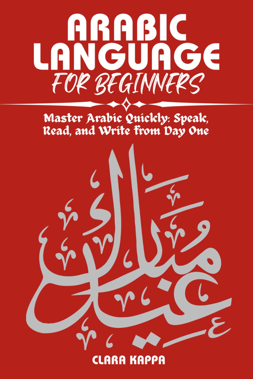 ARABIC LANGUAGE FOR BEGINNERS: Master Arabic Quickly: Speak, Read, and Write from Day One (Language Mastery Guides)      Paperback – March 9, 2026