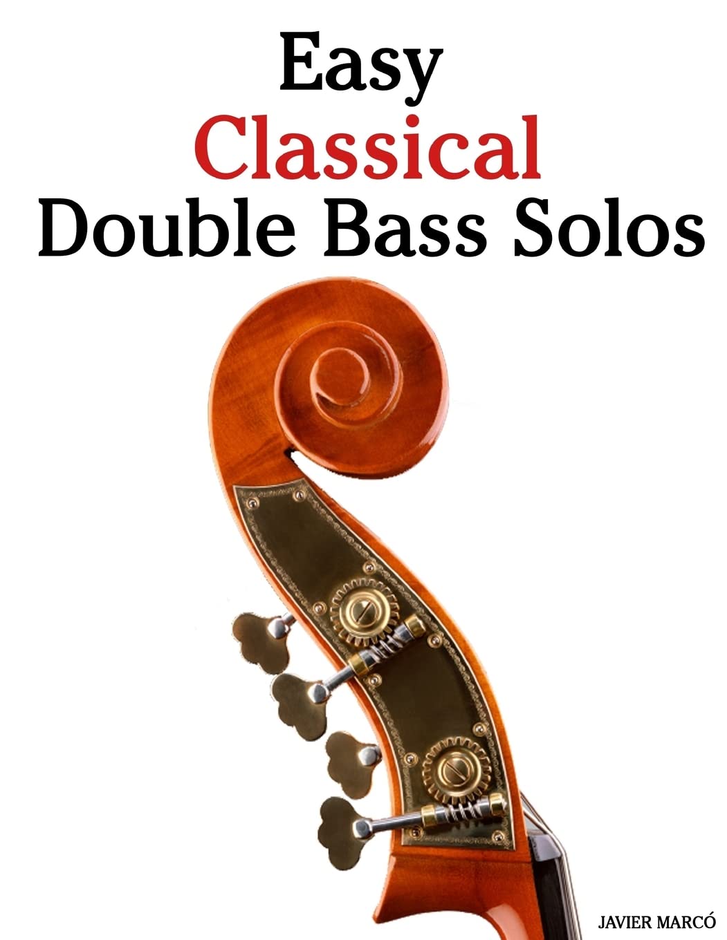 Easy Classical Double Bass Solos: Featuring music of Bach, Mozart, Beethoven, Handel and other composers.