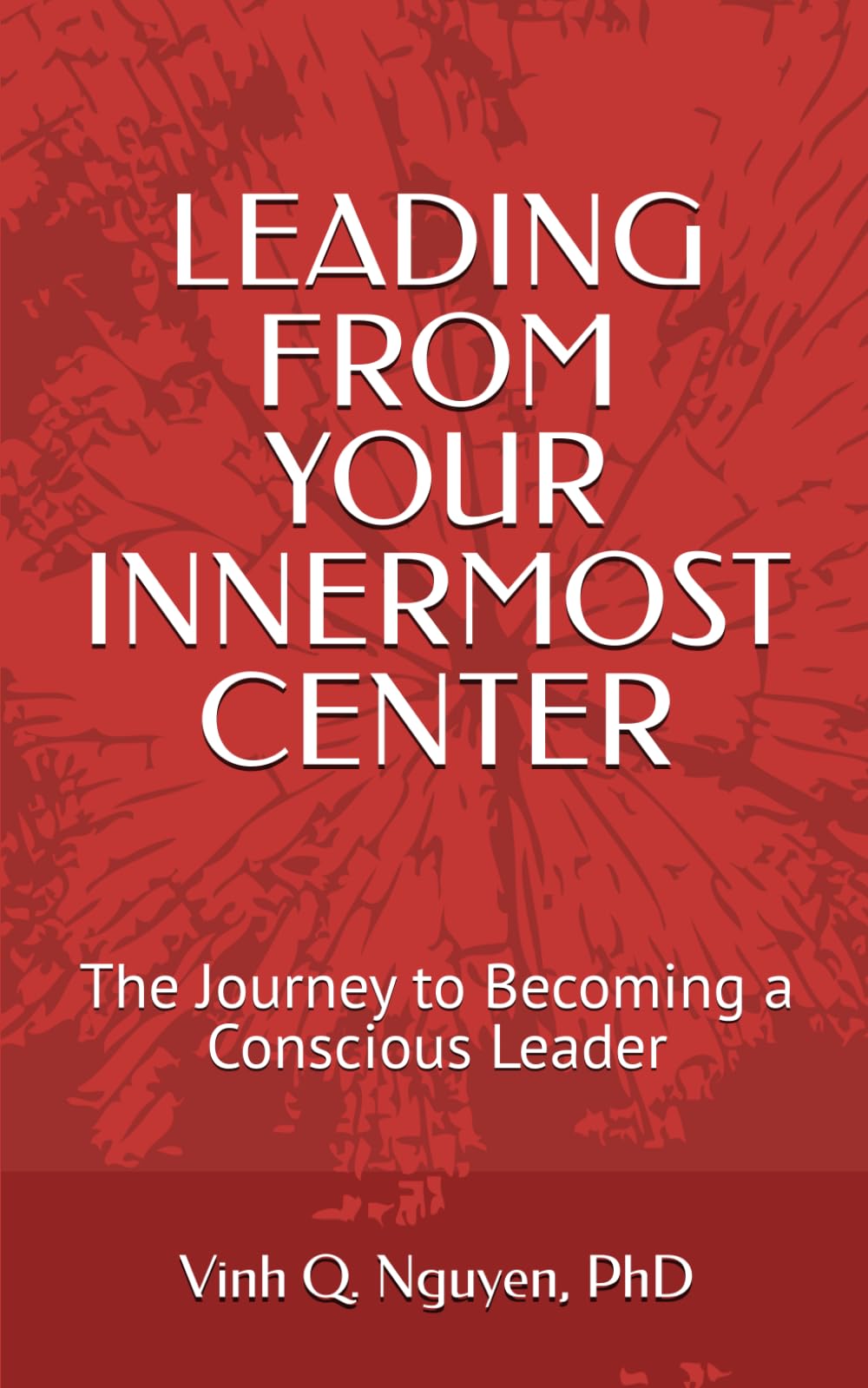 LEADING FROM YOUR INNERMOST CENTER: The Journey to Becoming a Conscious Leader