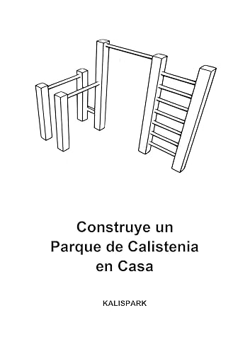 Como Construir un Parque de Calistenia: Planos, Medidas y Instrucciones para construir tu proprio Gimnasio de Calistenia en Casa