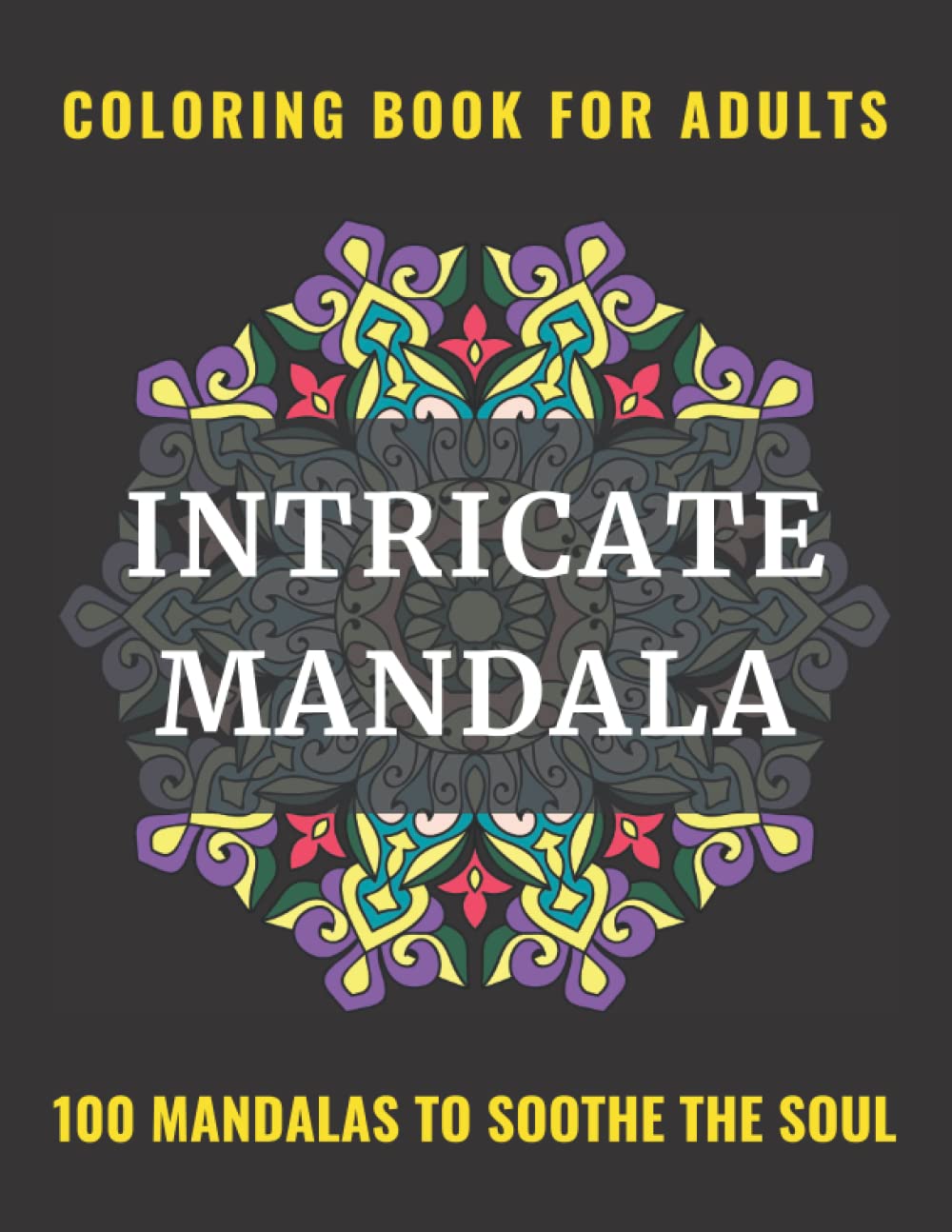 Intricate Mandala Coloring Book for Adults: 100 Mandalas to Soothe the Soul | An Adult Coloring Book for Women with Fun, Complex, and Relaxing Coloring Pages