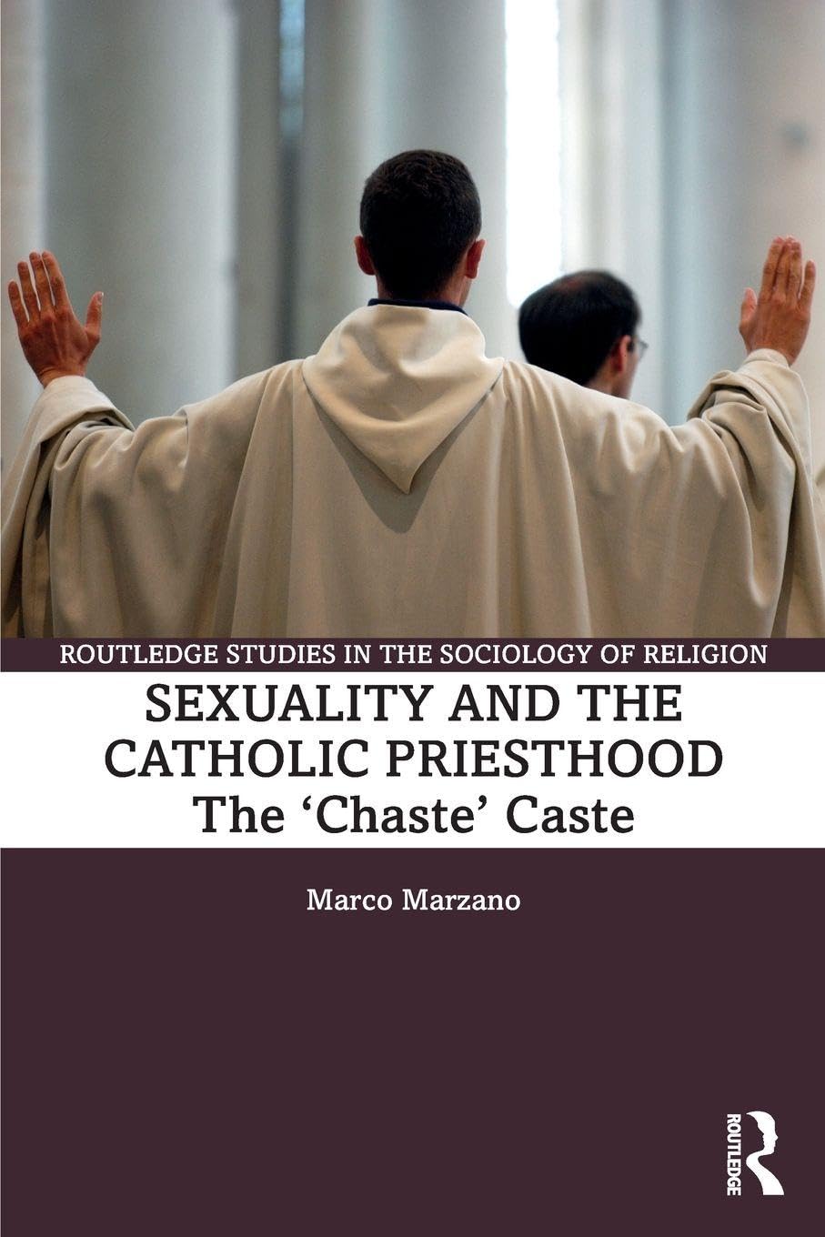 Sexuality and the Catholic Priesthood: The 'Chaste' Caste (Routledge Studies in the Sociology of Religion)