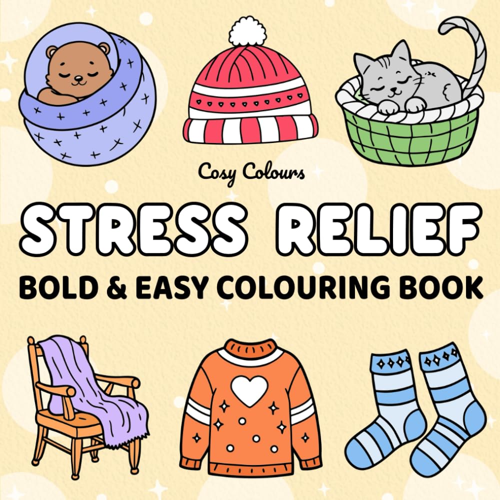 Cosy Stress Relief: Colouring Book for Adults, Teens & Kids: Featuring Cute & Comfy Designs for Relaxation (Cosy Colours Colouring Books Series)