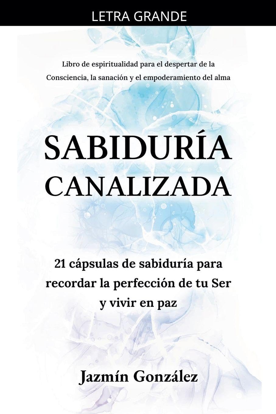 Sabiduría Canalizada: 21 cápsulas de sabiduría para recordar la perfección de tu Ser y vivir en paz. (Espiritualidad Para el Despertar de la ... y el Empoderamiento del Alma.)