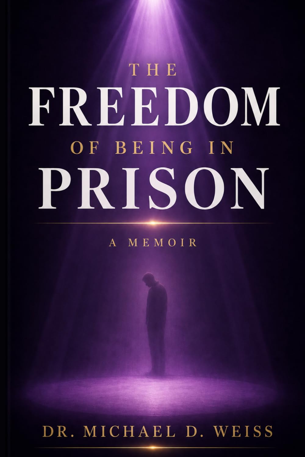 The Freedom of Being in Prison: A Memoir