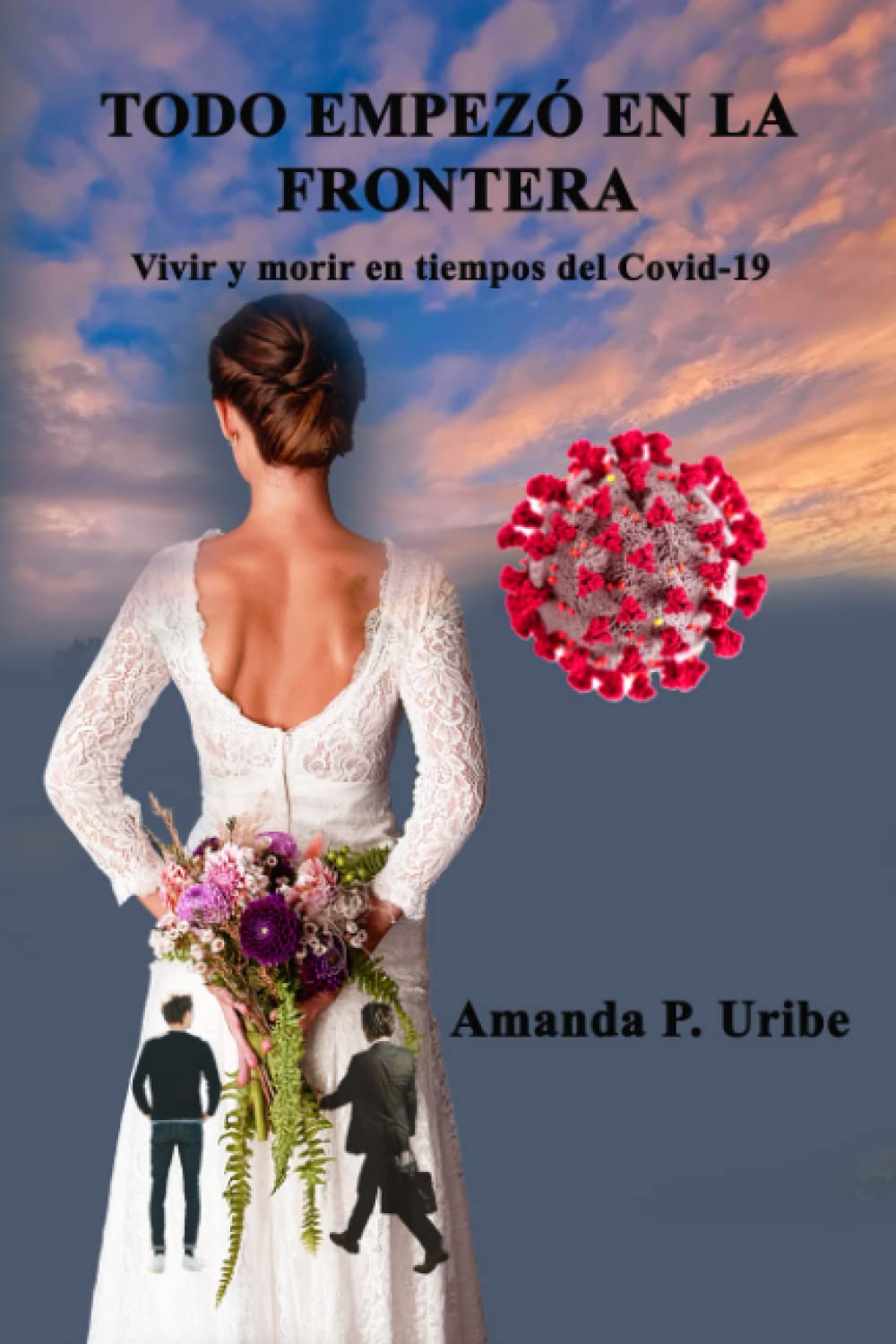 Todo empezó en la frontera: Vivir y morir en tiempos del Covid-19 (Spanish Edition)