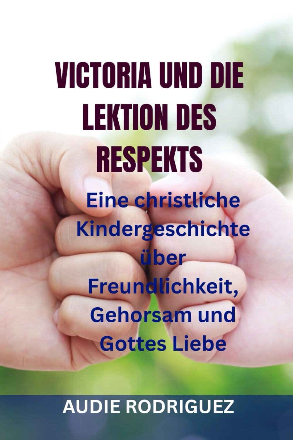 VICTORIA UND DIE LEKTION DES RESPEKTS: Eine christliche Kindergeschichte über Freundlichkeit, Gehorsam und Gottes Liebe