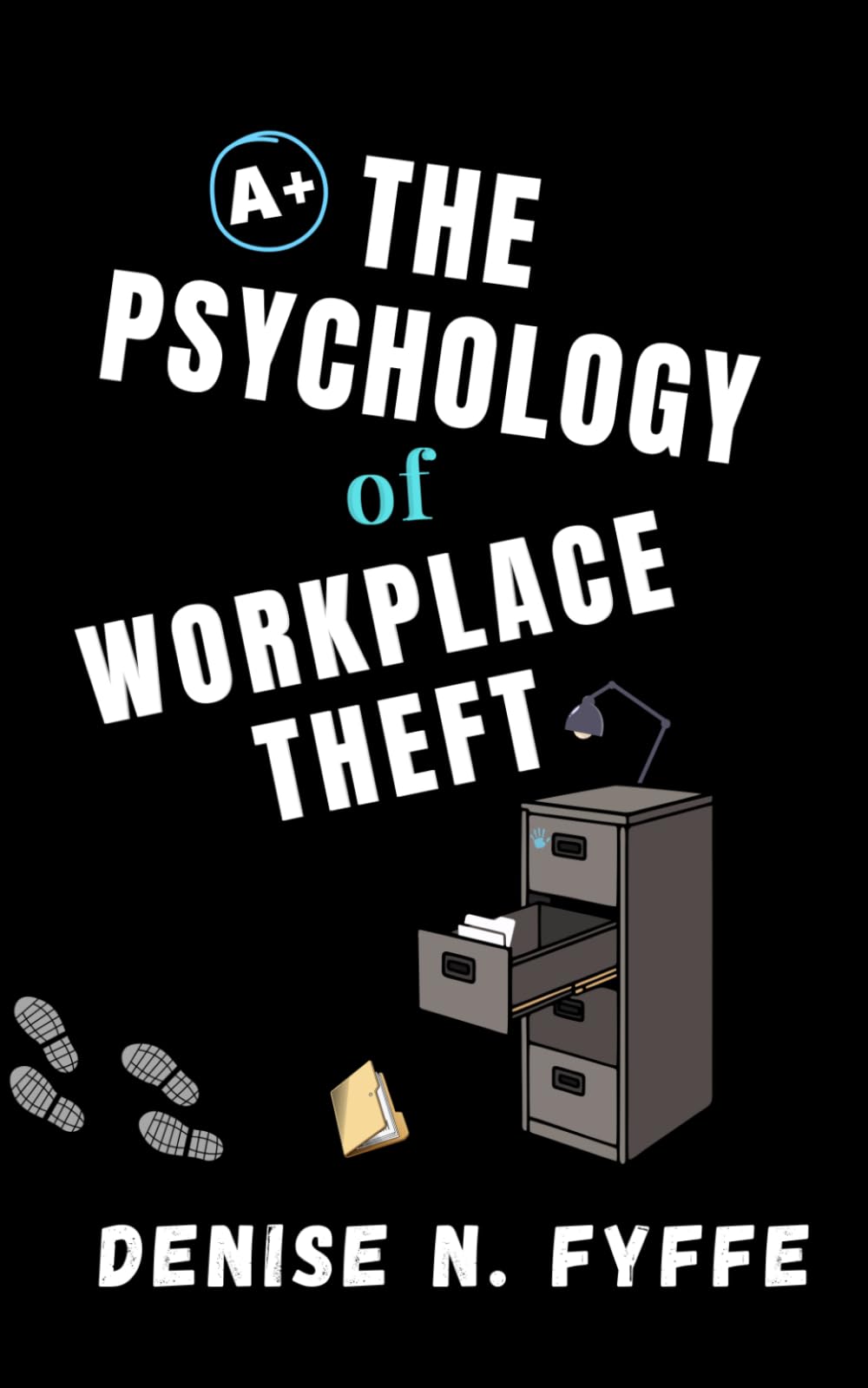 The Psychology of Workplace Theft: Why Employees Steal and How Leaders Can Prevent It (Building Better Workplaces)