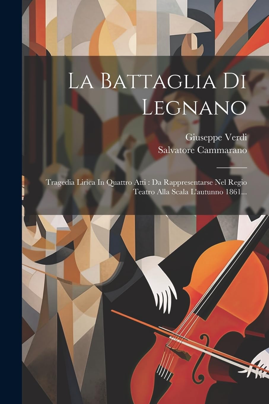 La Battaglia Di Legnano: Tragedia Lirica In Quattro Atti: Da Rappresentarse Nel Regio Teatro Alla Scala L'autunno 1861...