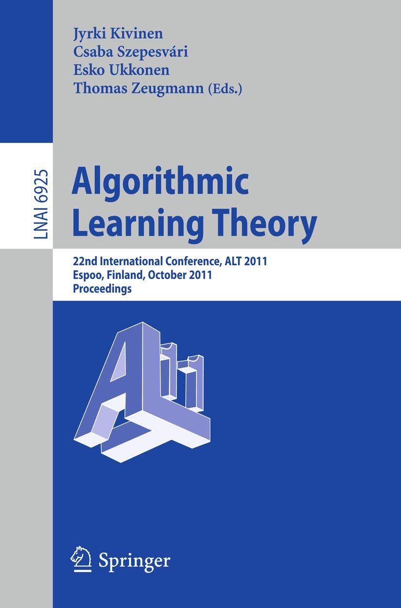 Algorithmic Learning Theory: 22nd International Conference, ALT 2011, Espoo, Finland, October 5-7, 2011, Proceedings (Lecture Notes in Computer Science, 6925)