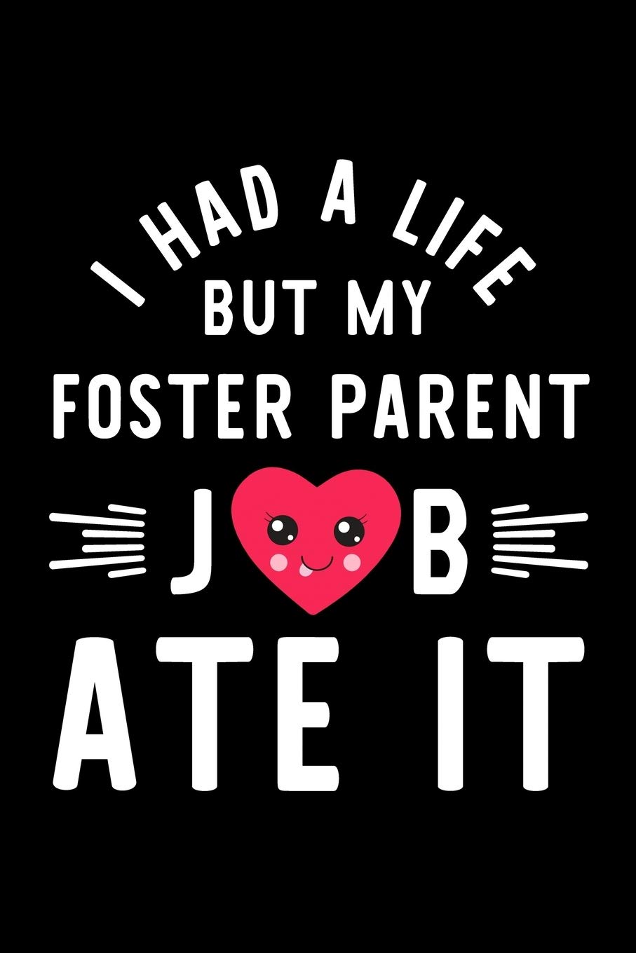 I Had A Life But My Foster Parent Job Ate It: Hilarious & Funny Journal for Foster Parent | Funny Christmas & Birthday Gift Idea for Foster Parent | Foster Parent Notebook | 100 pages 6x9 inches