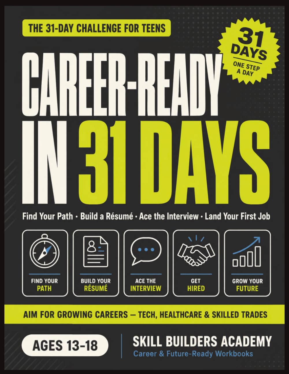 Career-Ready in 31 Days: The 31-Day Career-Ready Challenge for Teens — Find Your Path, Build a Résumé, Ace the Interview, and Land Your First Job (Ages 13–18)