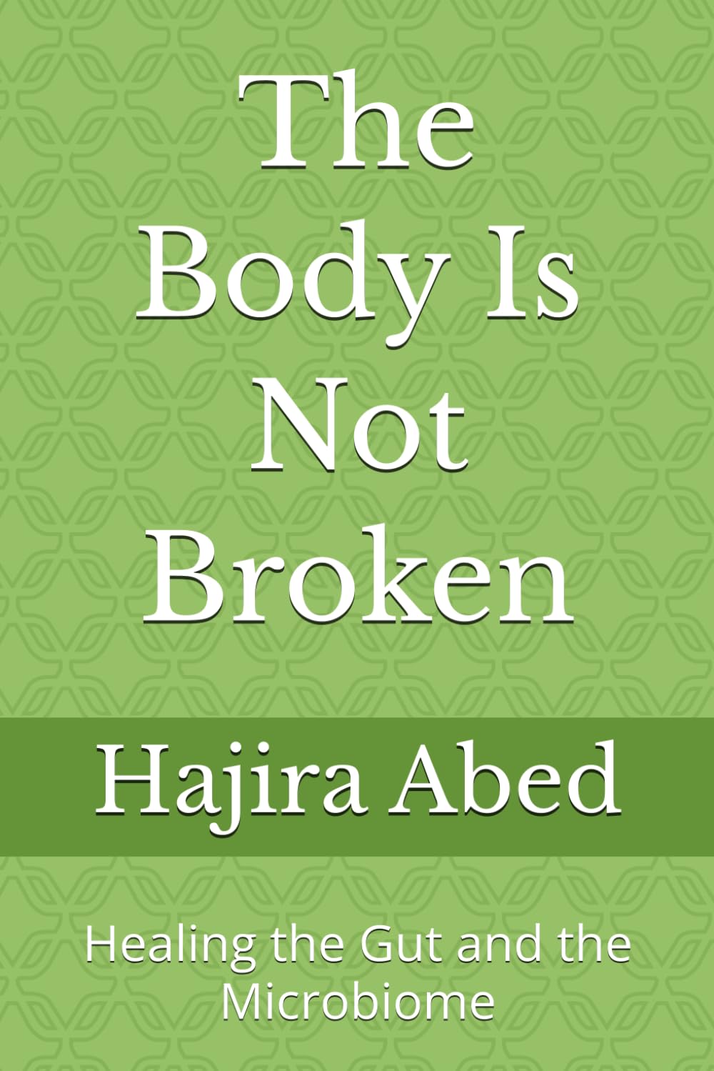 The Body Is Not Broken: Healing the Gut and the Microbiome