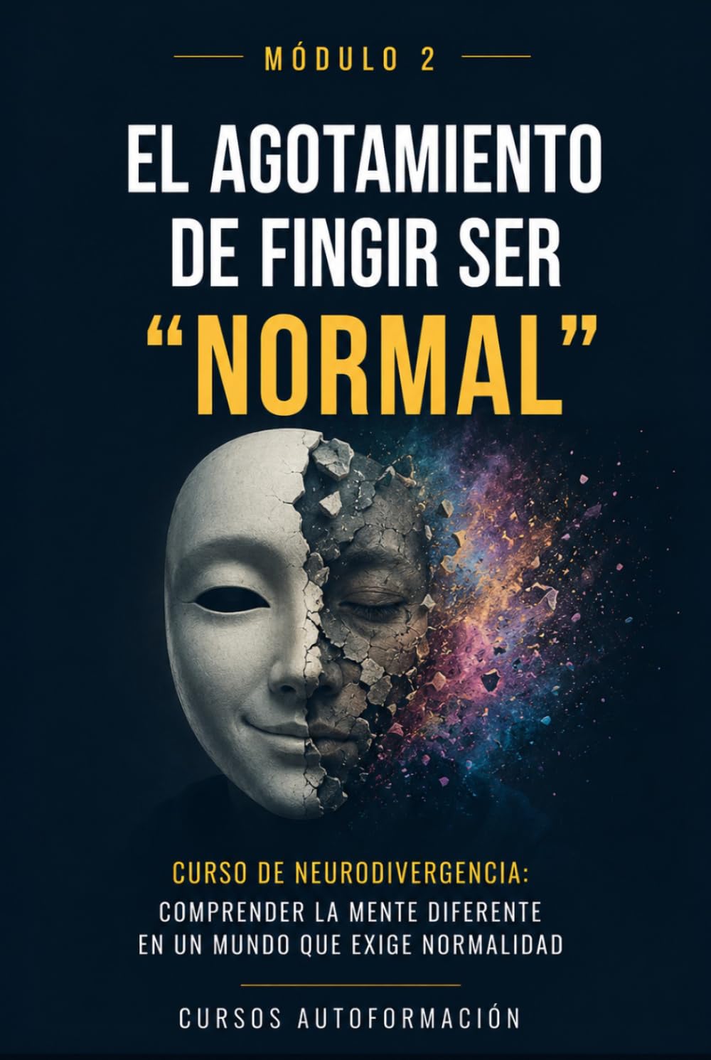 El agotamiento de fingir ser normal: Curso de Neurodivergencia: Comprender la mente diferente en un mundo que exige normalidad (MÓDULO 2)