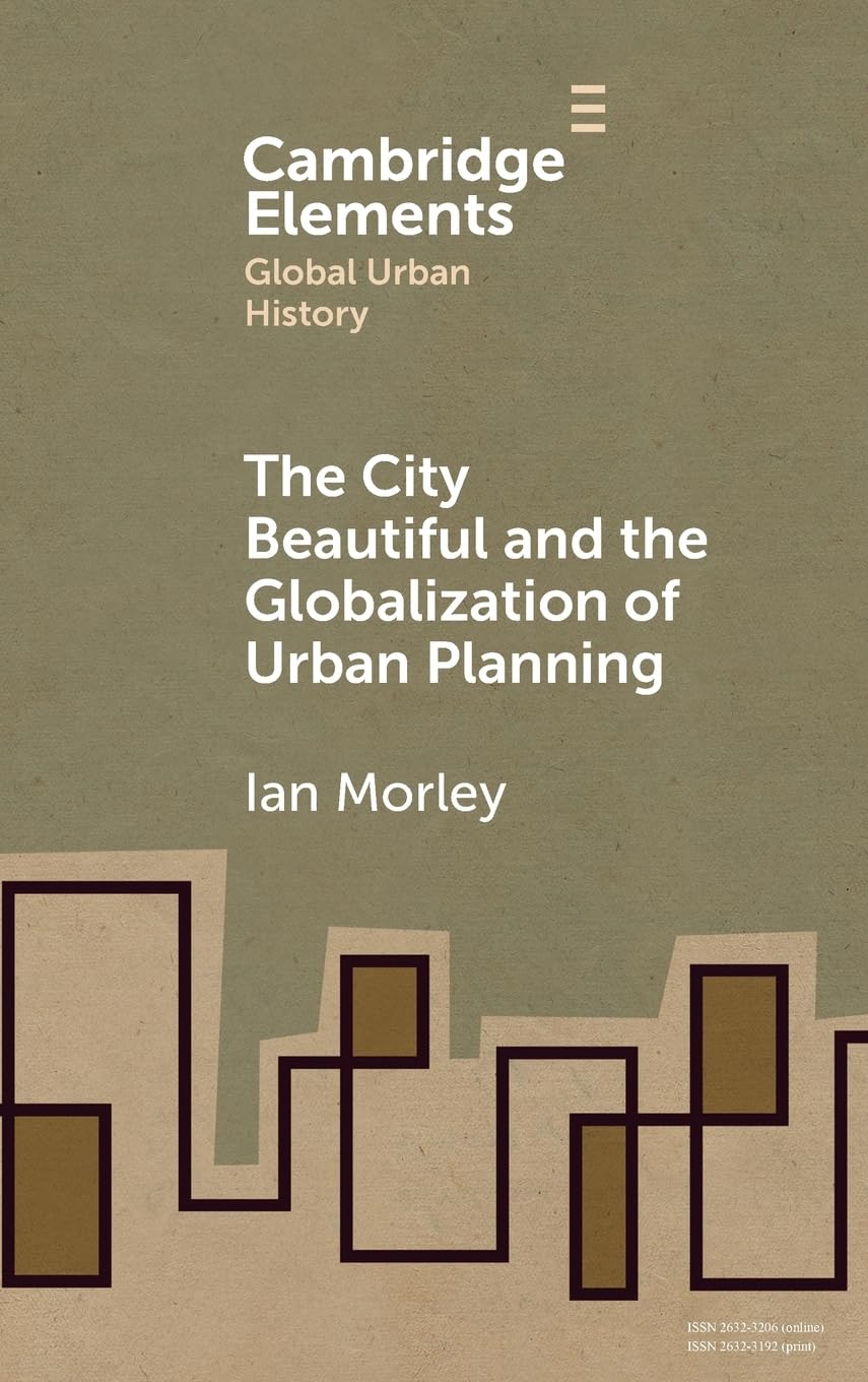 The City Beautiful and the Globalization of Urban Planning (Elements in Global Urban History)