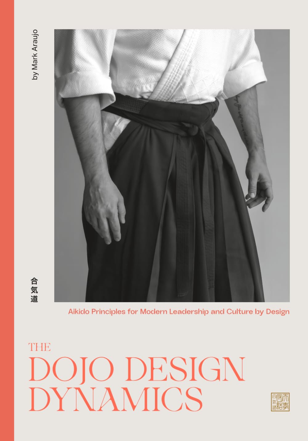 The DOJO DESIGN DYNAMICS: Aikido Principles for Modern Leadership and Culture by Design