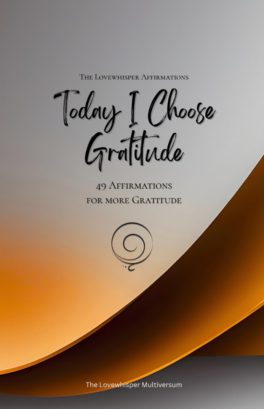 Today I Choose Gratitude: 49 Affirmations for more Gratitude, Mindfulness, Growth, orange (Life with Mindfulness)