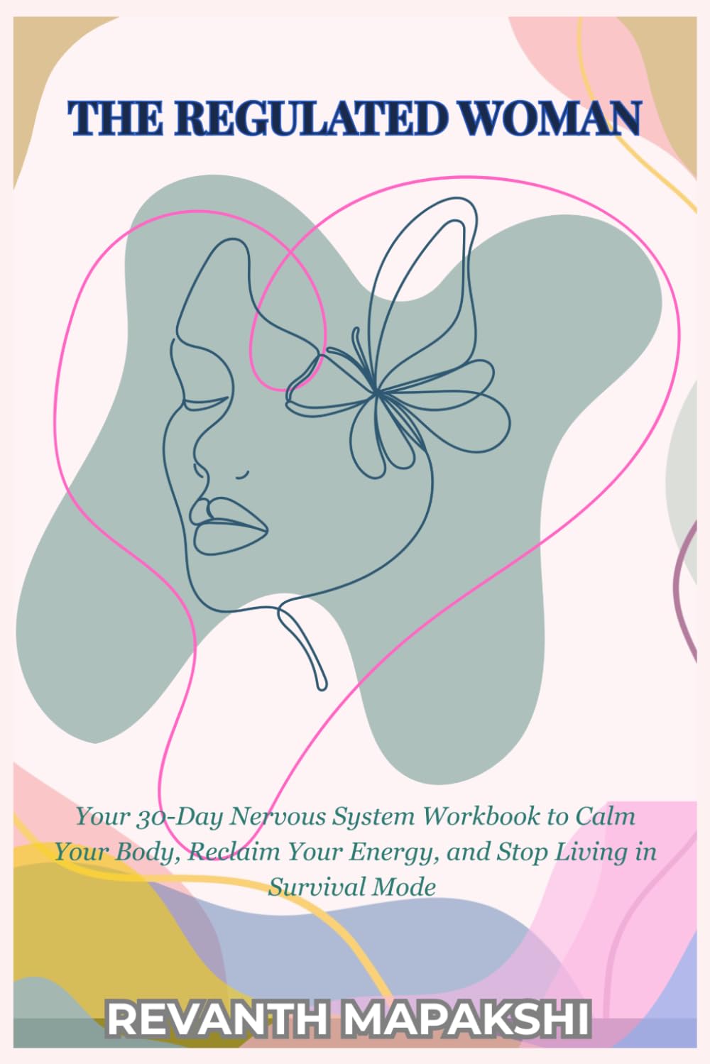 The Regulated Woman: A 30-Day Nervous System Workbook to Calm Your Body, Reclaim Your Energy, and Stop Living in Survival Mode