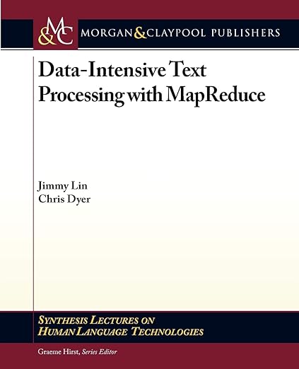 Data-Intensive Text Processing with MapReduce (Synthesis Lectures on Human Language Technologies, 7)