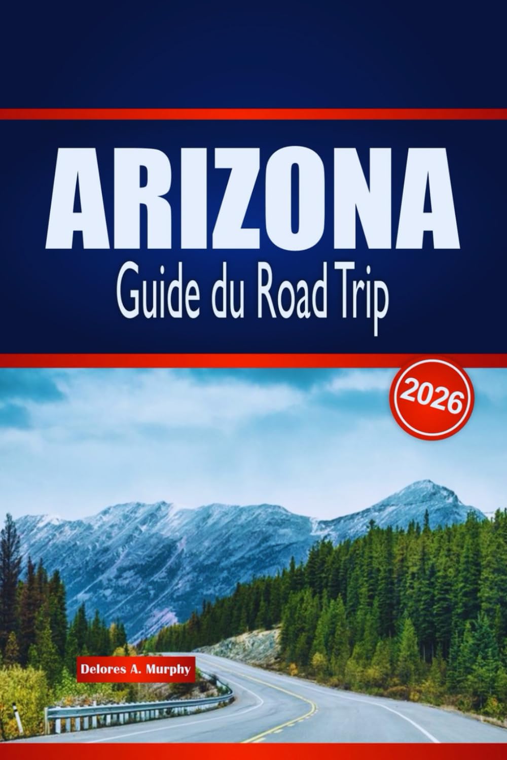 ARIZONA Guide du Road Trip 2026: Découvrez des routes panoramiques, des aventures dans le désert et des aperçus locaux aux États-Unis