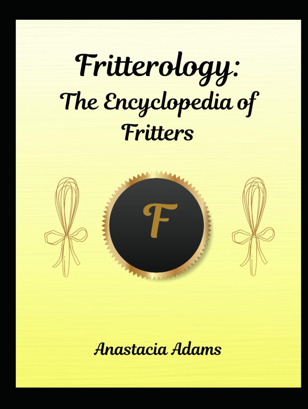 Fritterology: The Encyclopedia of Fritters (Fairy Tale Cookbooks)