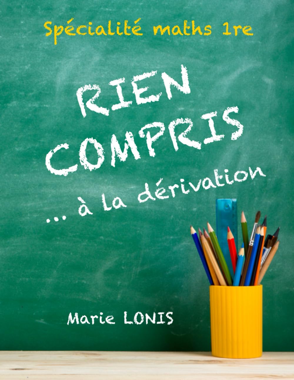 Rien compris ... à la dérivation - Spécialité Maths 1re (Première): Méthodes pour résoudre les exercices pas à pas