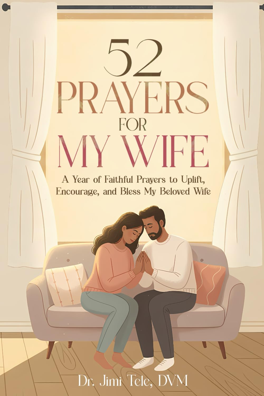 52 Prayers for My Wife: A Year of Faithful Prayers to Uplift, Encourage, and Bless My Beloved Wife: 2 (The 52 Weeks for Couples Devotional)