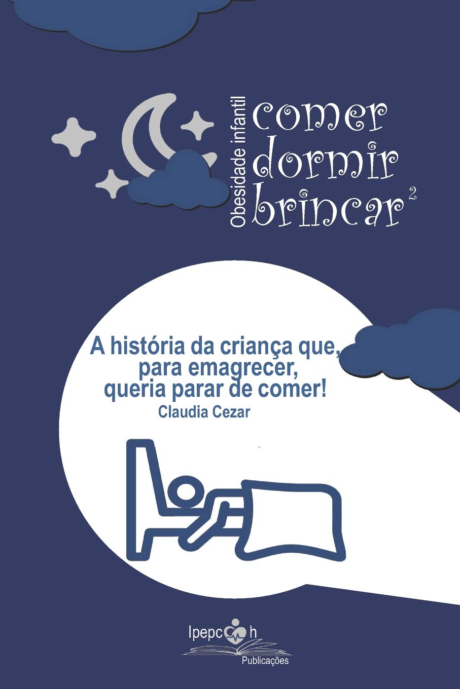 Obesidade Infantil: comer dormir brincar: A história da criança que, para emagrecer, queria parar de comer