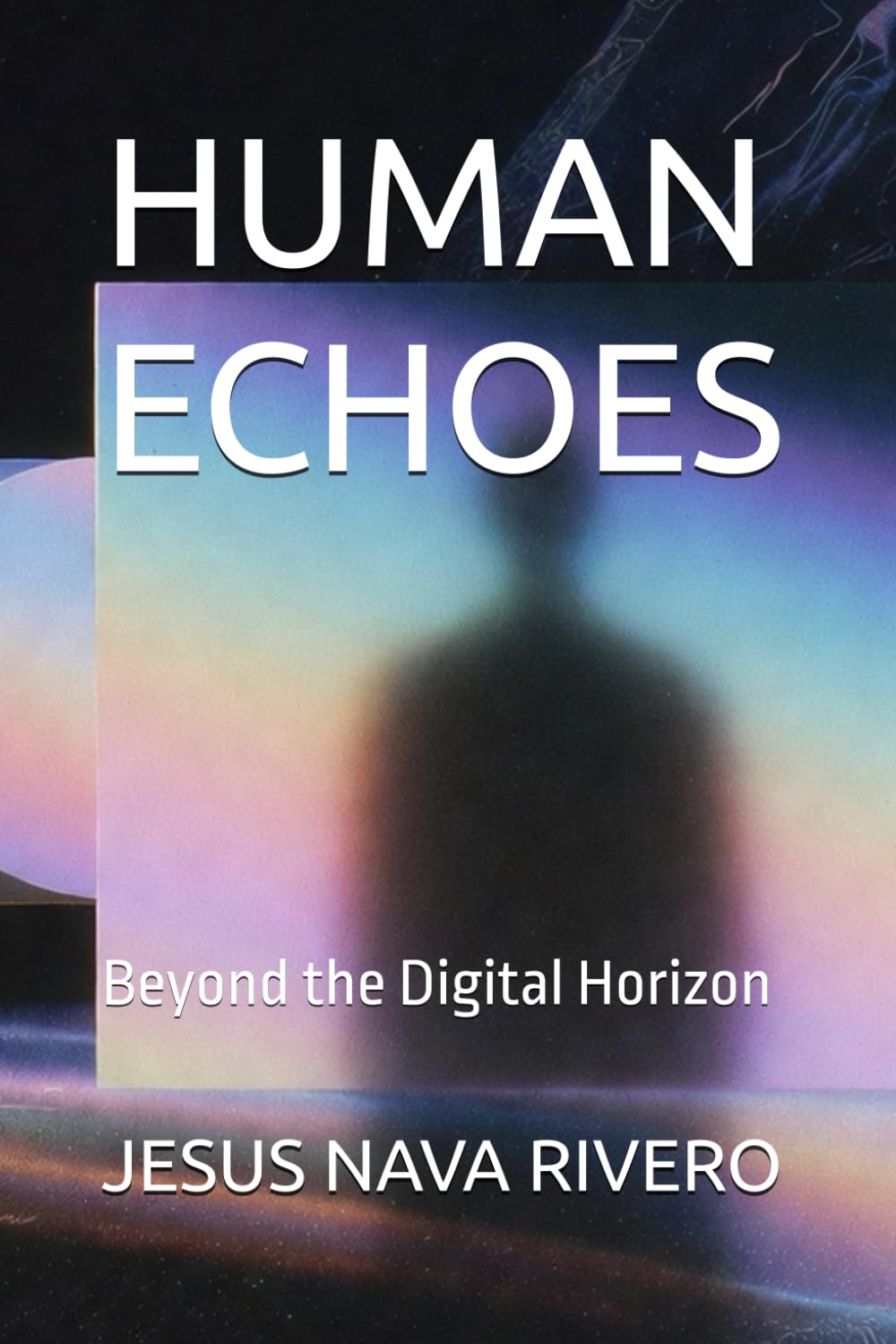 HUMAN ECHOES: Beyond the Digital Horizon