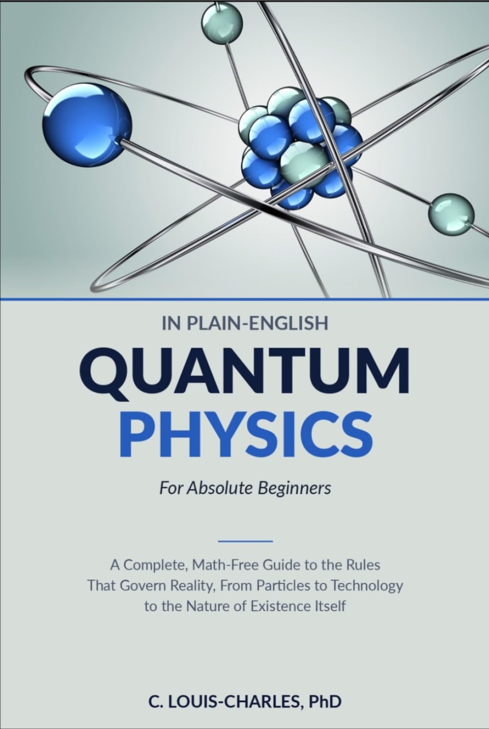 Quantum Physics in Plain English for Absolute Beginners: A Complete, Math-Free Guide to the Rules That Govern Reality, From Particles to Technology to the Nature of Existence Itself
