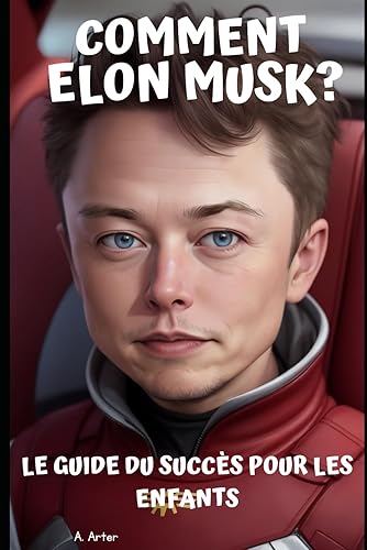 Comment devenir comme Elon Musk ? Le guide pour les enfants vers le succès: Devenez comme Elon Musk