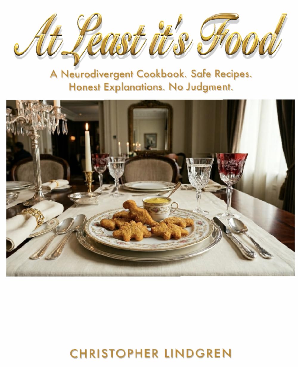 At Least it's Food: A Neurodivergent Cookbook. Safe Recipes. Honest Explanations. No Judgment.