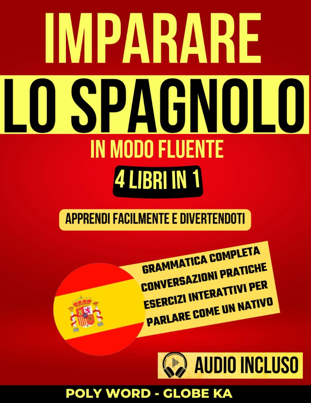 Imparare lo Spagnolo in Modo Fluente: 4 libri in 1: Apprendi Facilmente e Divertendoti: Grammatica Completa, Conversazioni Pratiche ed Esercizi Interattivi per Parlare Come un Nativo