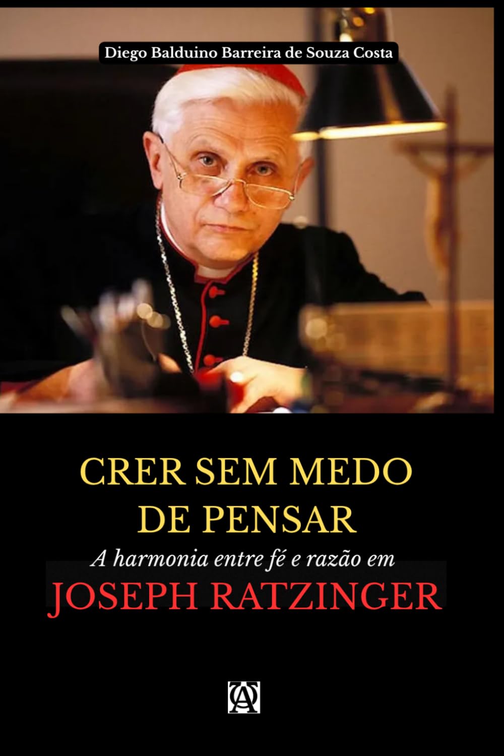 CRER SEM MEDO DE PENSAR: A harmonia entre fé e razão em Joseph Ratzinger (Monografias em livros)