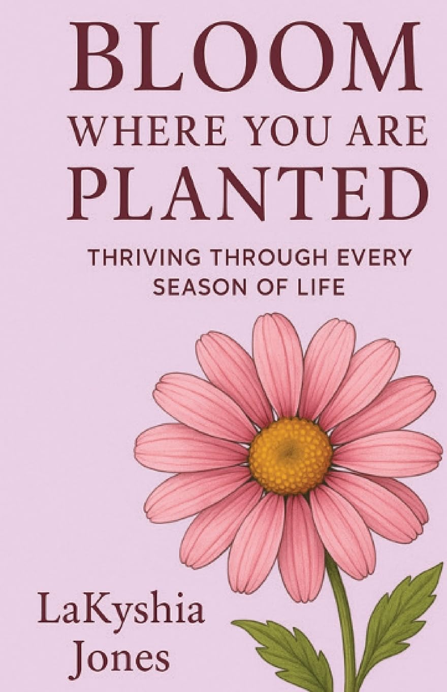 Bloom Where You Are Planted: Thriving Through Every Season of Life