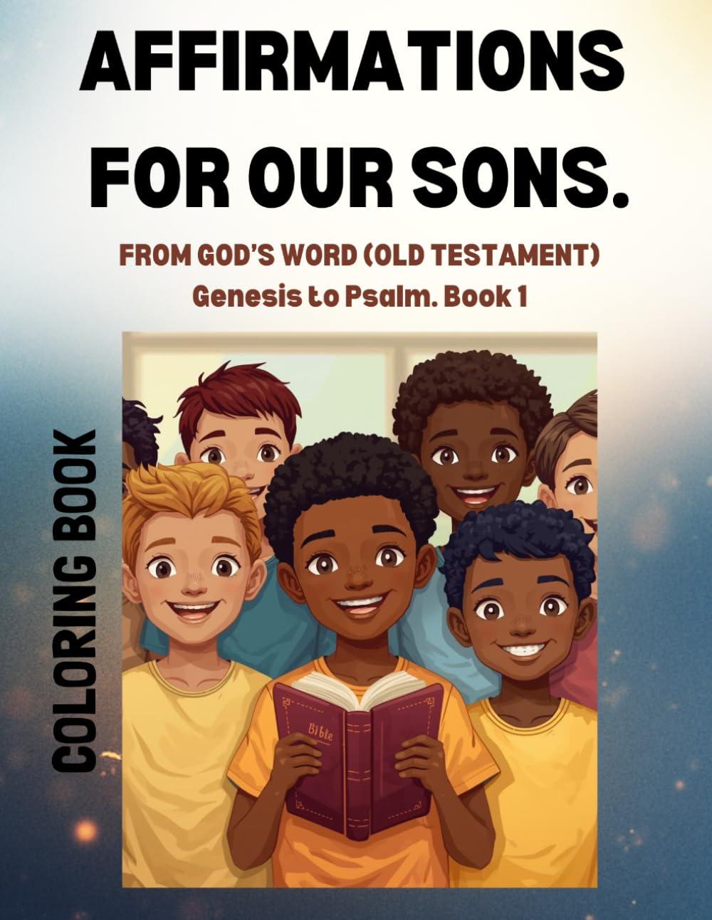AFFIRMATIONS FOR OUR SONS: FROM GOD'S WORD (OLD TESTAMENT). GENESIS TO PSALM. BOOK 1