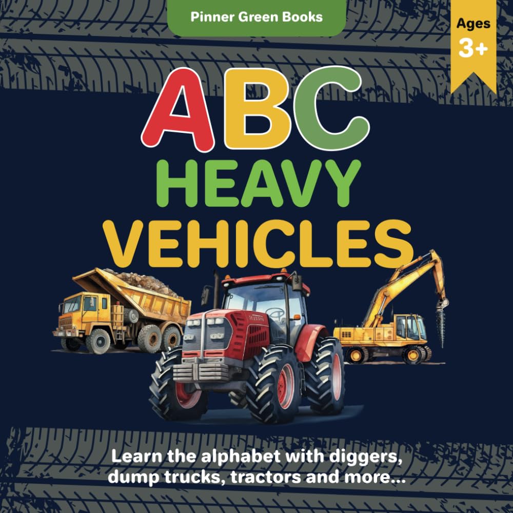 ABC Heavy Vehicles: Learn the Alphabet with Diggers, Dump Trucks, Tractors and More
