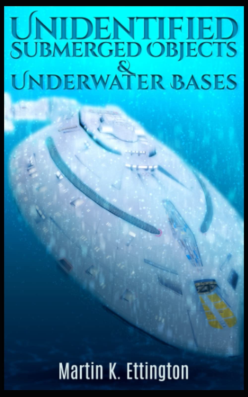 Unidentified Submerged Objects and Underwater Bases: 3 (The Aliens and UFO Secrets Series)