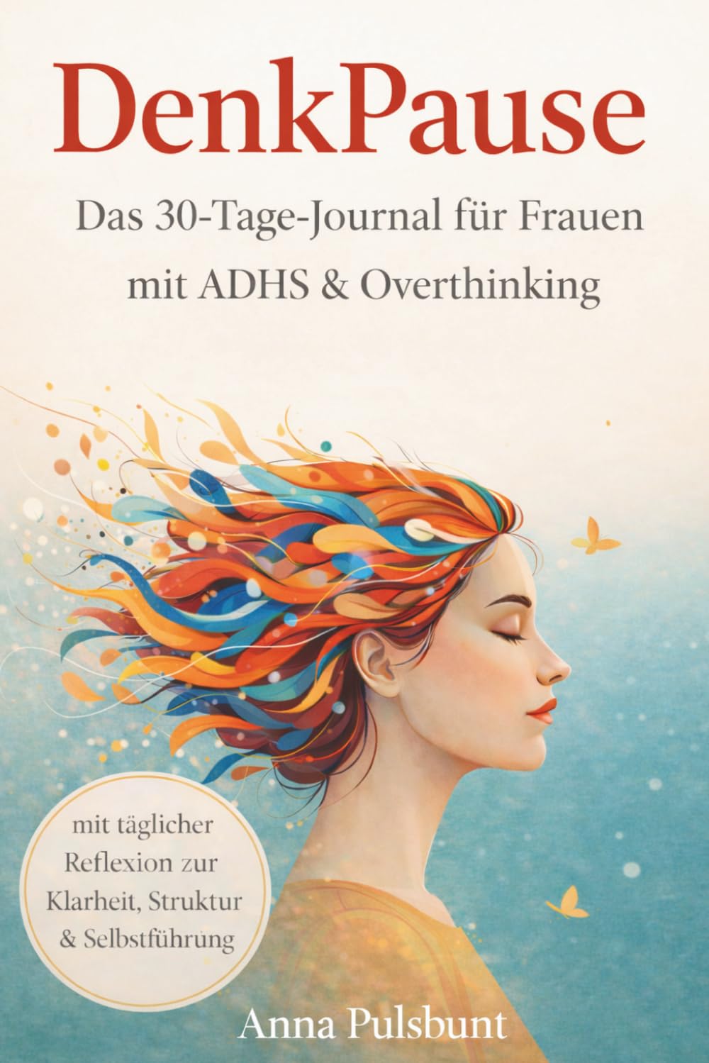 DenkPause - Das 30-Tage-Journal für Frauen mit ADHS & Overthinking: mit täglicher Reflexion zur Klarheit, Struktur und Selbstführung