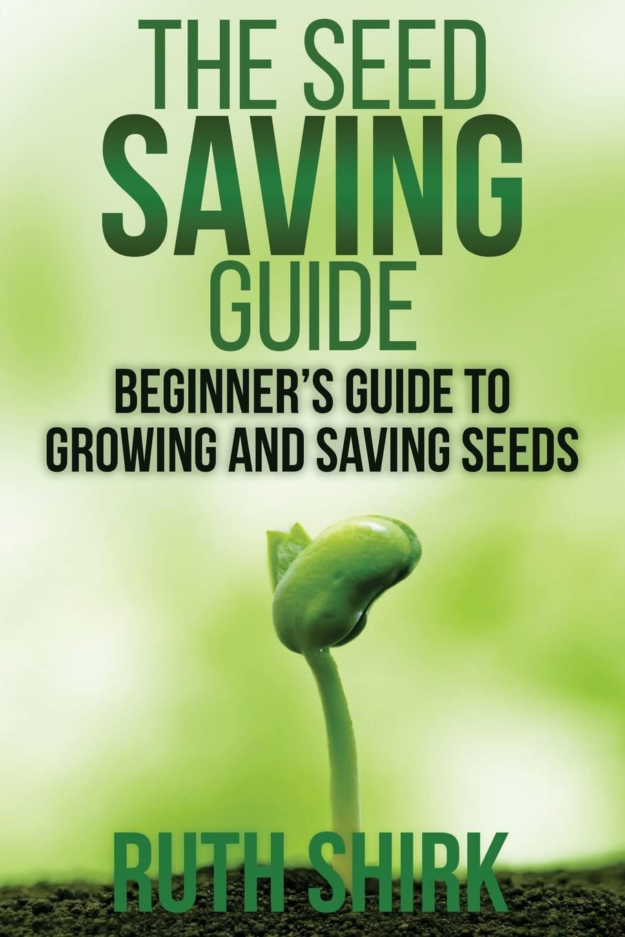 The Seed Saving Guide: Beginner’s Guide to Growing and Saving Seeds
