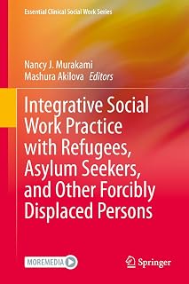 Integrative Social Work Practice with Refugees, Asylum Seekers, and Other Forcibly Displaced Persons (Essential Clinical Social Work Series)