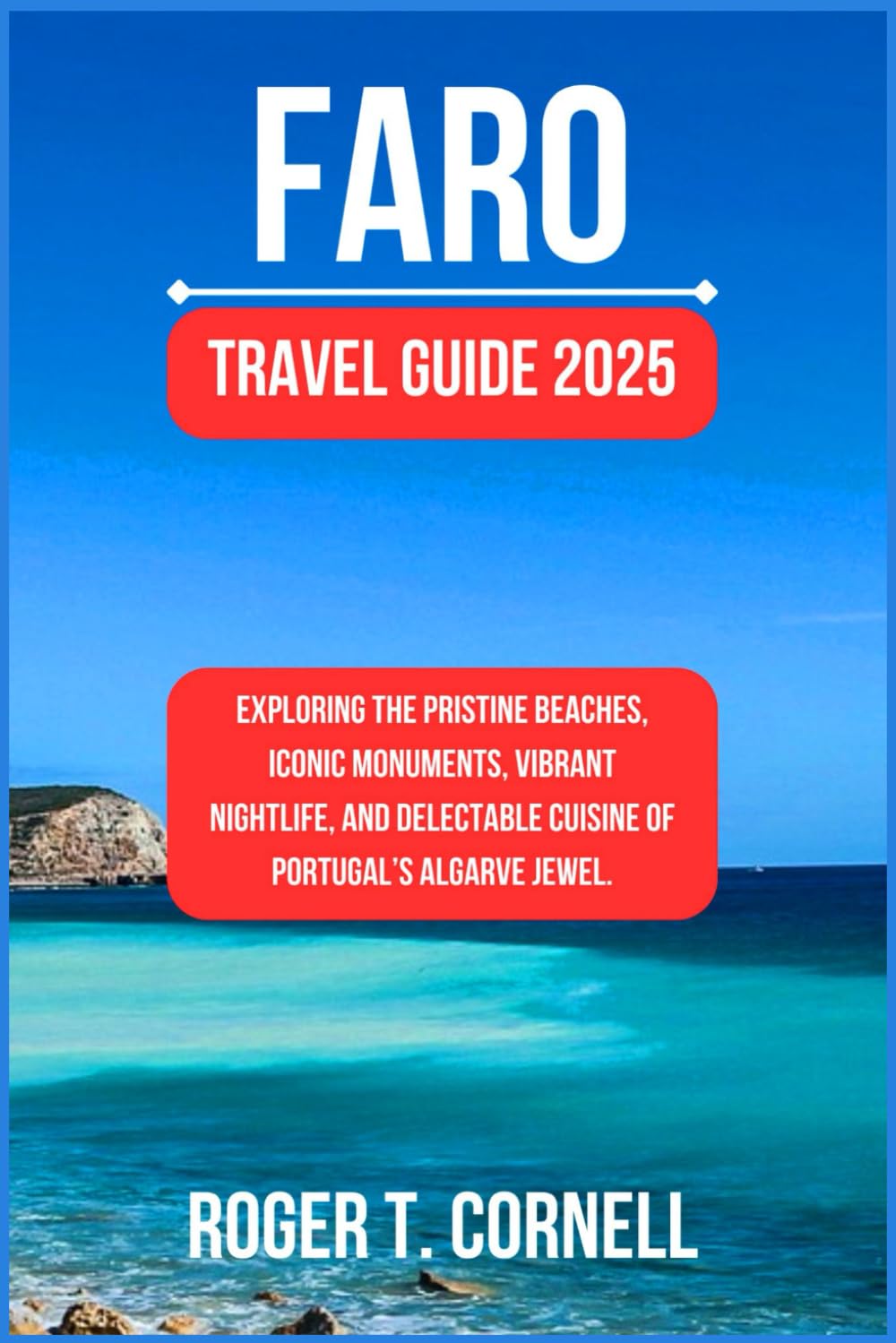 Faro Travel Guide 2025: Exploring the Pristine Beaches, Iconic Monuments, Vibrant Nightlife, and Delectable Cuisine of Portugal’s Algarve Jewel. (The Ultimate Tourist's Adventure)