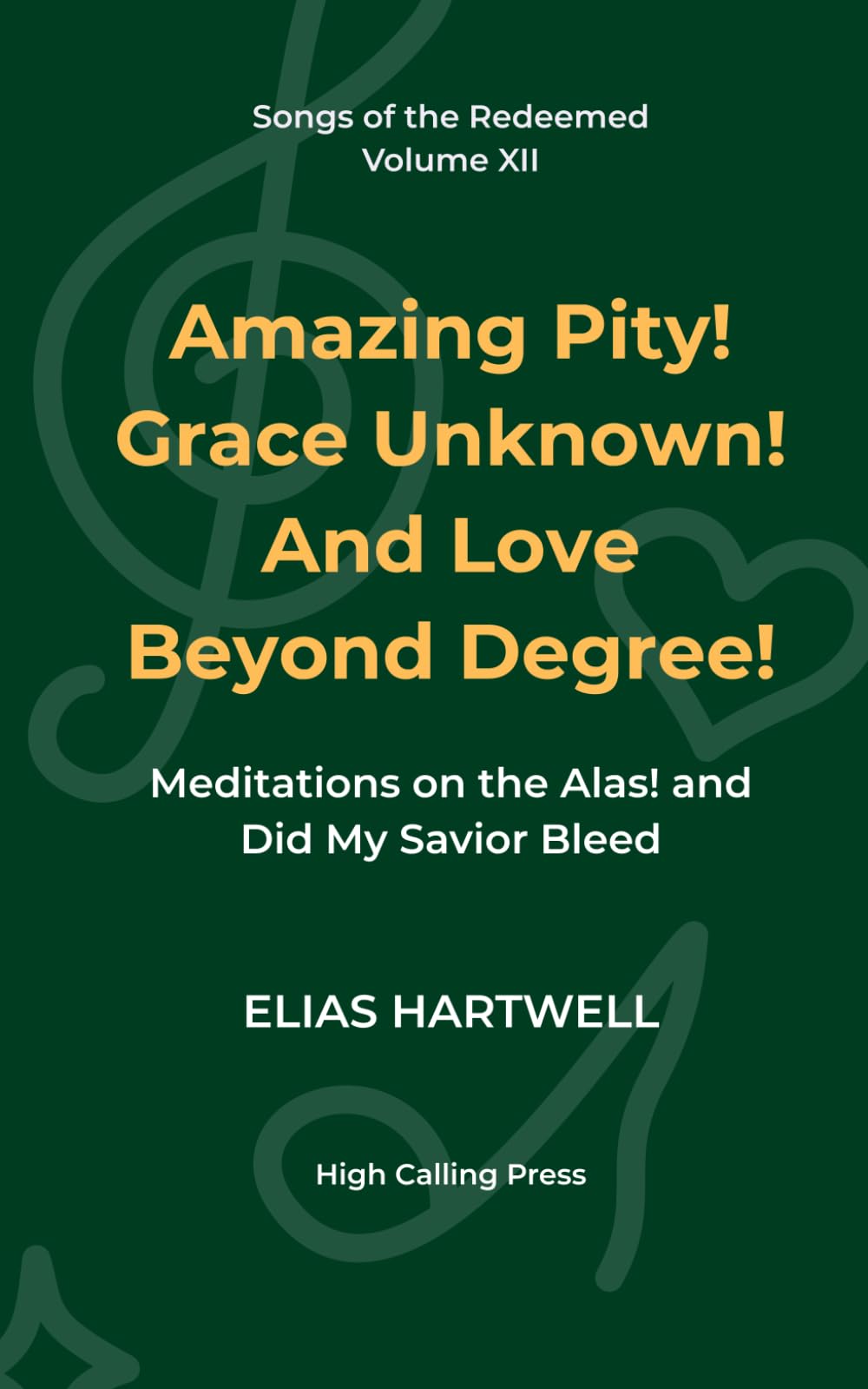 Amazing Pity! Grace Unknown! And Love Beyond Degree!: Meditations on the Alas! and Did My Savior Bleed: 12 (Songs of the Redeemed)