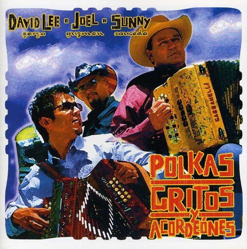 Polkas, Gritos, Y Acordeones [Audio CD] David Lee Garza; Cornelio Reyna; Gilberto Perez; Narciso Martínez; Raul Shaw Moreno; Steve Jordan; Tony de la Rosa; Paulino Bernal; Steve Roth; Sarah Fox; Joel Jose Guzman; Chente Barrera and Gilbert Velasquez