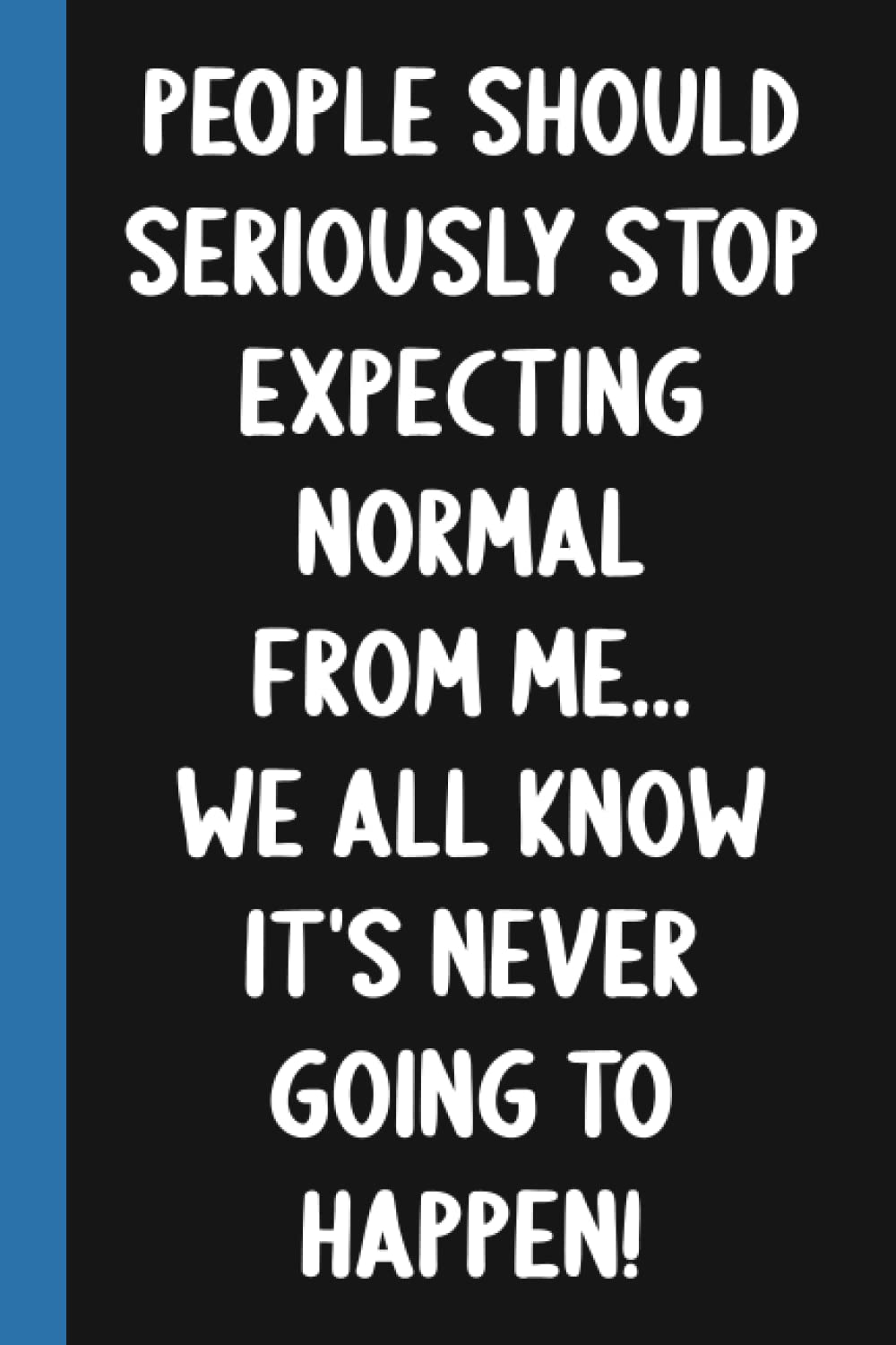 People Should Seriously Stop Expecting Normal from Me...We all know it's Never Going to Happen!: Address Book with Alphabetical Organizer, Names, ... Phone, Work, Email and Notes For Coworkers