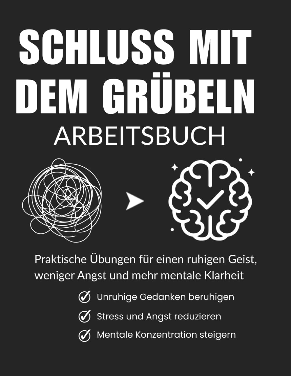 Schluss mit dem Grübeln – Arbeitsbuch: Praktische Übungen gegen Overthinking, Angst und Stress | Mehr mentale Klarheit, Fokus und innere Ruhe