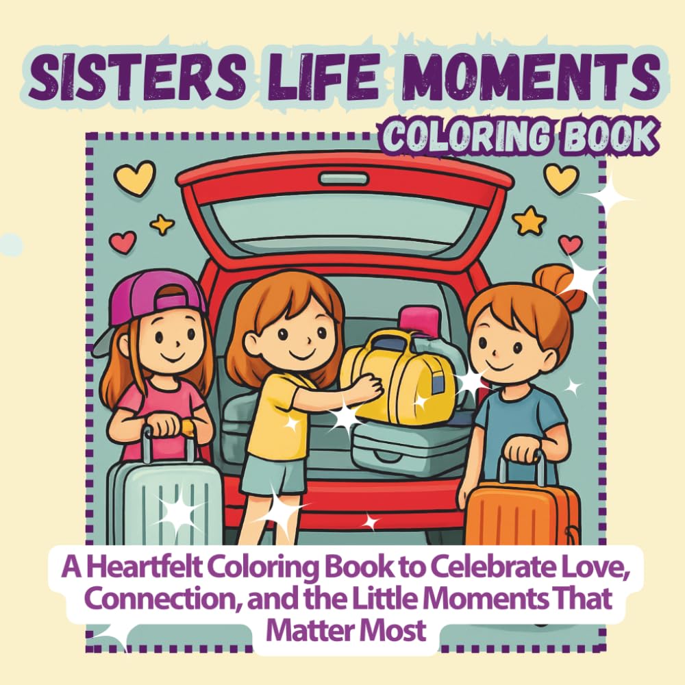 Sisters Life Moments Coloring Book: A Fun & Heartwarming Activity Book with Cute Scenes for Sisters, Kids & Girls Who Love Friendship, Family & ... Together (Everyday Moments Coloring Series)